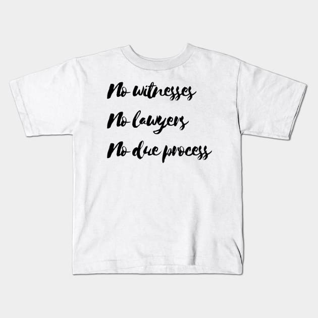 No witness no lawyers no due process Kids T-Shirt by Notyourhusband